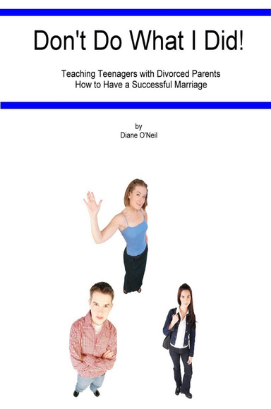 Don't Do What I Did! Teaching Kids with Divorced Parents How to Have a Successful Marriage