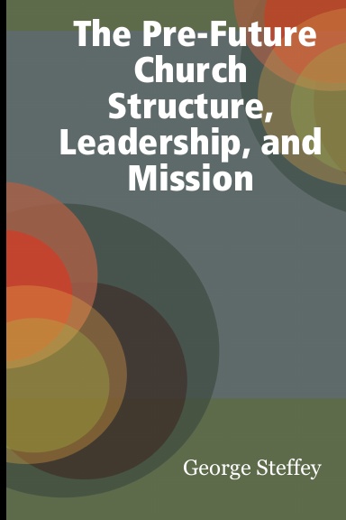 The Pre-Future Church: Structure, Leadership, and Mission