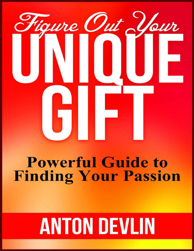Figure Out Your Unique Gift: Powerful Guide to Finding Your Passion