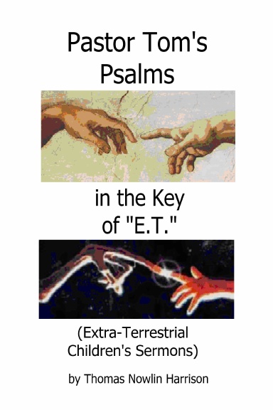 Pastor Tom's Psalms in the Key of "ET" (Extra-Terrestrial Children's Sermons)