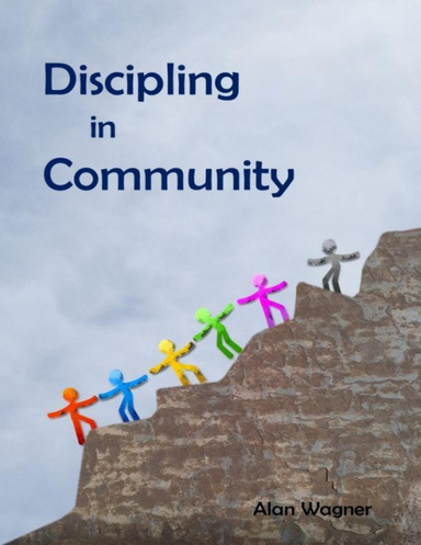 Discipling In Community - Transforming Small Groups Into Discipling Communities