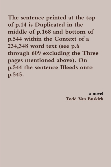 The sentence printed at the top of p.14 is Duplicated in the middle of p.168 and bottom of p.544 within the Context of a 234,348 word text (see p.6 through 609 excluding the Three pages mentioned above). On p.544 the sentence Bleeds onto p.545.