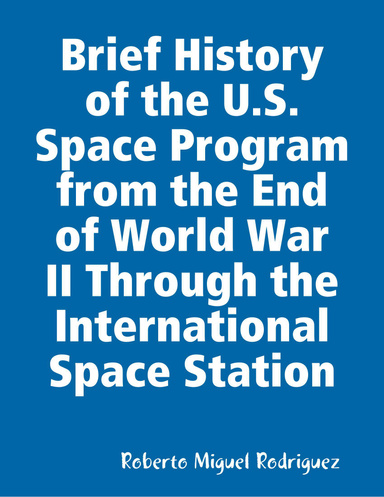Brief History of the U.S. Space Program from the End of World War II Through the International Space Station