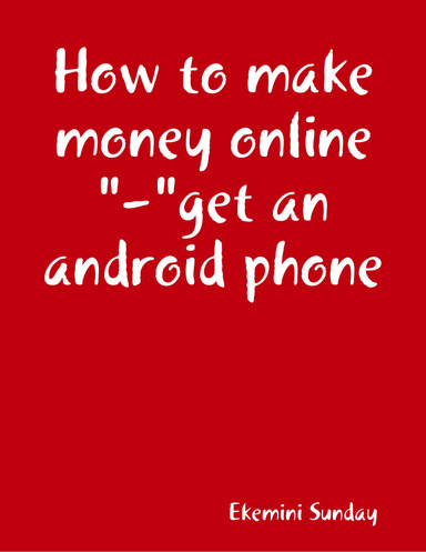 How to make money online "-"get an android phone