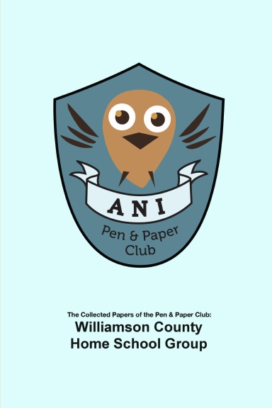 The Collected Papers of the Pen & Paper Club - Williamson County Home School Group '15