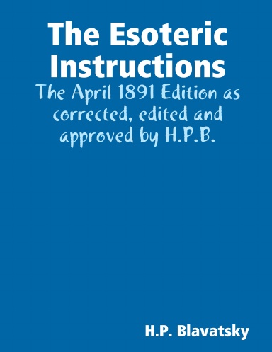 The Esoteric Instructions:  The April 1891 Edition as corrected, edited and approved by H.P.B.