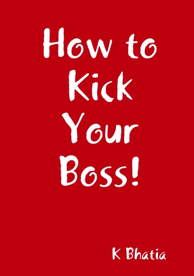 How to Kick Your Boss!