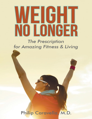 Weight No Longer: The Prescription for Amazing Fitness & Living