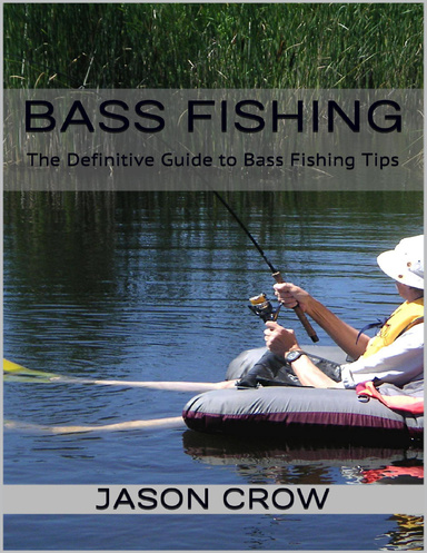 Bass Fishing: The Definitive Guide to Bass Fishing Tips