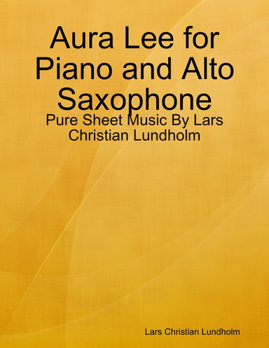 Aura Lee for Piano and Alto Saxophone - Pure Sheet Music By Lars Christian Lundholm