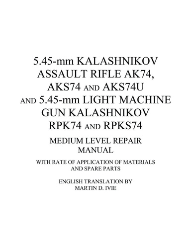 5.45-mm Kalashnikov Assault Rifle Ak74, Aks74 and Aks74U and 5.45-mm Light Machine Gun Kalashnikov Rpk74 and Rpks74 Medium Level Repair Manual: With Rate of Application of Materials and Spare Parts
