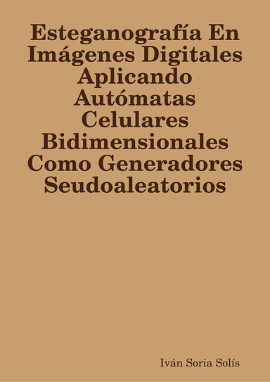 Esteganografía En Imágenes Digitales Aplicando Autómatas Celulares Bidimensionales Como Generadores Seudoaleatorios