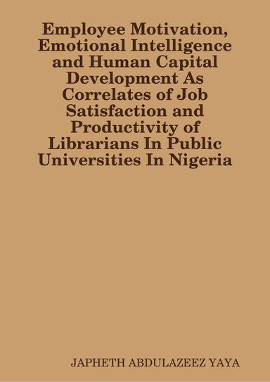 Employee Motivation, Emotional Intelligence and Human Capital Development As Correlates of Job Satisfaction and Productivity of Librarians In Public Universities In Nigeria