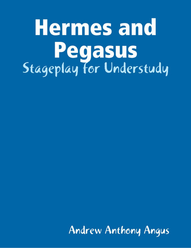 Hermes and Pegasus: Stageplay for Understudy