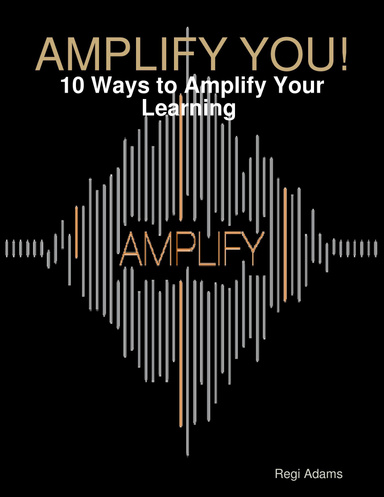 Amplify You!: 10 Ways to Amplify Your Learning and Achieve Anything