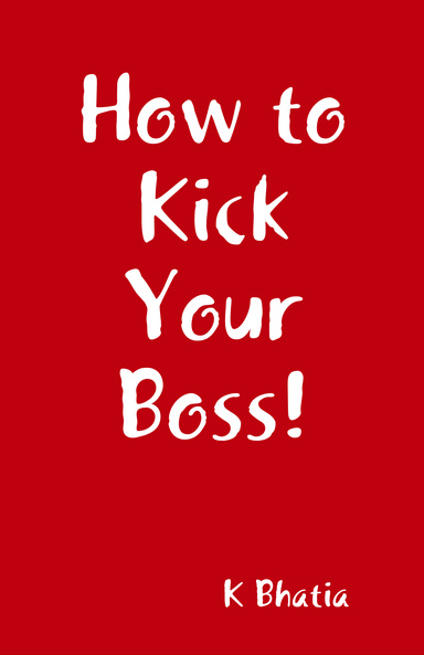 How to Kick Your Boss!