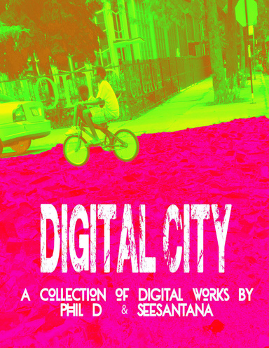 Digital City: A Collection of Digital Works by SeeSantana and Phil D.