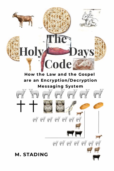The Holy Days Code: How the Law and the Gospel are an Encryption/Decryption Messaging System