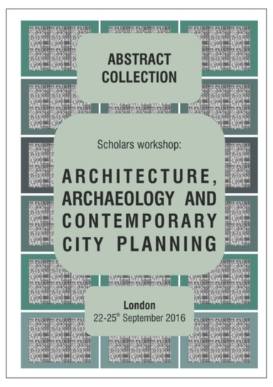 ARCHITECTURE, ARCHAEOLOGY AND CONTEMPORARY CITY PLANNING * LONDON 2016 - Abstract collection
