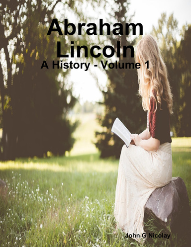 Abraham Lincoln: A History - Volume 1
