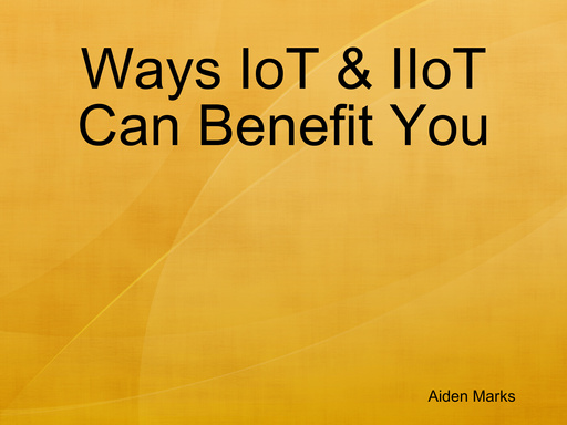 Ways IoT & IIoT Can Benefit You