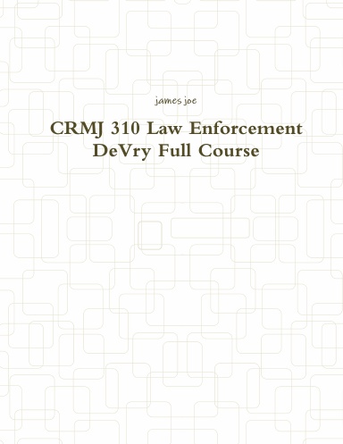 CRMJ 310 Law Enforcement DeVry Full Course