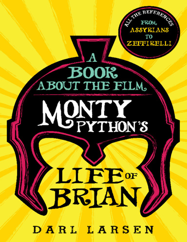 A Book about the Film Monty Python's Life of Brian All the References from Assyrians to Zeffirelli