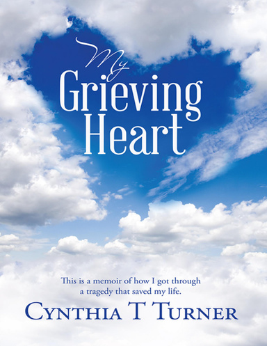 My Grieving Heart: This Is a Memoir of How I Got Through a Tragedy That Saved My Life.