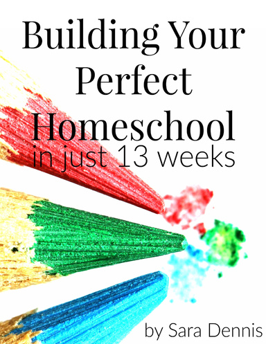 Building Your Perfect Homeschool In Just 13 Weeks