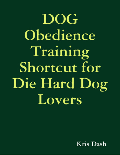 Dog Obedience Training Shortcut for Die Hard Dog Lovers