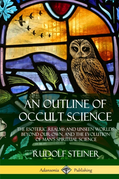 An Outline of Occult Science: The Esoteric Realms and Unseen Worlds Beyond Our Own, and the Evolution of Man’s Spiritual Science (Hardcover)
