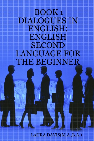 BOOK 1: DIALOGUES IN ENGLISH: ENGLISH SECOND LANGUAGE FOR THE BEGINNER