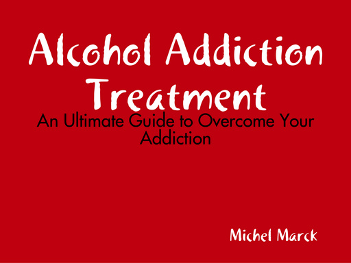 Alcohol Addiction Treatment - An Ultimate Guide to Overcome Your Addiction