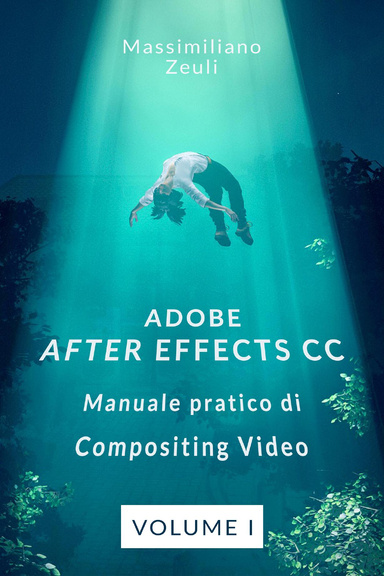 Adobe After Effects CC - Manuale pratico di compositing video (Volume 1)