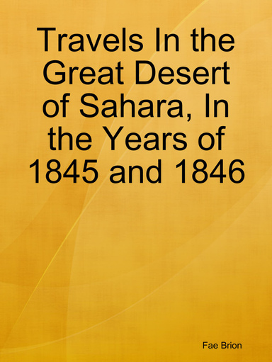 Travels In the Great Desert of Sahara, In the Years of 1845 and 1846