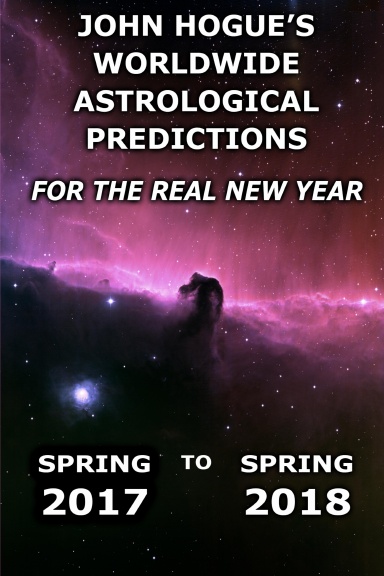 John Hogue's Worldwide Astrological Predictions for the Real New Year: Spring 2017 to Spring 2018