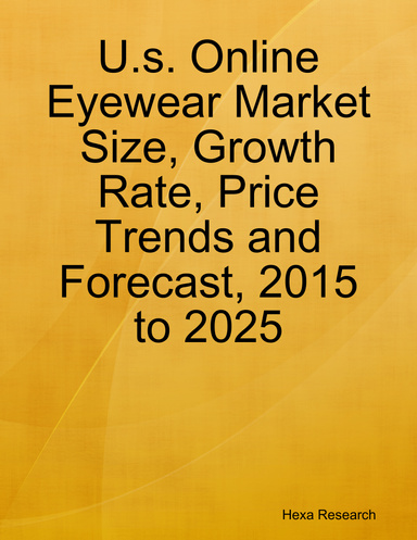U.s. Online Eyewear Market Size, Growth Rate, Price Trends and Forecast, 2015 to 2025