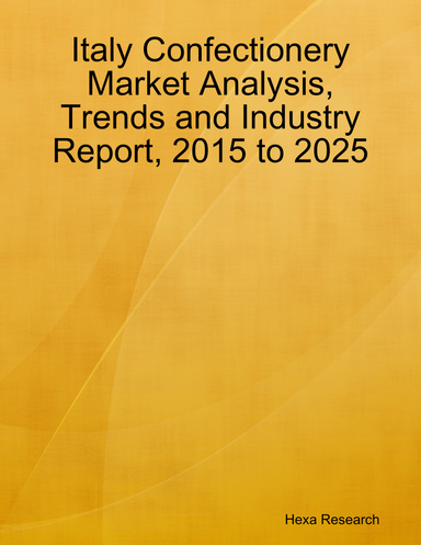 Italy Confectionery Market Analysis, Trends and Industry Report, 2015 to 2025