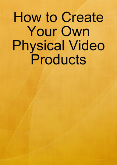 How to Create Your Own Physical Video Products