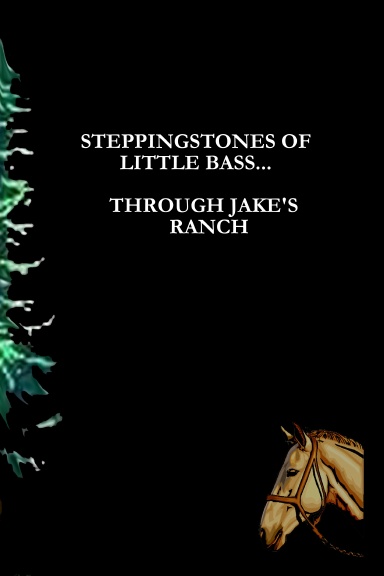 STEPPINGSTONES OF LITTLE BASS... THROUGH JAKE'S RANCH  (hard cover)