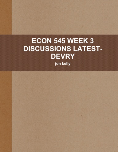 ECON 545 WEEK 3 DISCUSSIONS LATEST-DEVRY