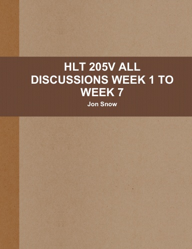 HLT 205V ALL DISCUSSIONS WEEK 1 TO WEEK 7