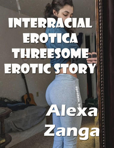 Interracial Erotica Threesome Erotic Story