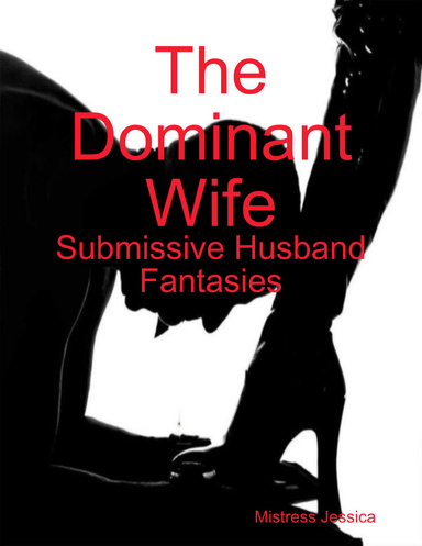 The Dominant Wife - Submissive Husband Fantasies