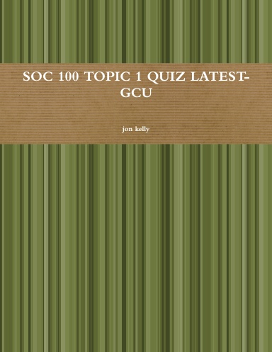 SOC 100 TOPIC 1 QUIZ LATEST-GCU