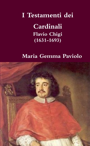 I Testamenti dei Cardinali: Flavio Chigi (1631-1693)