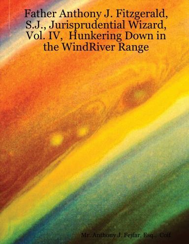 Father Anthony J. Fitzgerald, S.J., Jurisprudential Wizard, Vol. IV,  Hunkering Down in the WindRiver Range