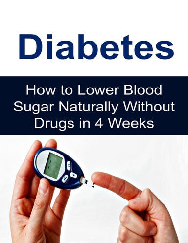 Diabetes: How to Lower Blood Sugar Naturally Without Drugs In 4 Weeks