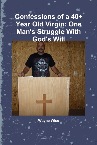 Confessions of a 40+ Year Old Virgin: One Man's Struggle With God's Will
