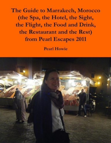 The Guide to Marrakech, Morocco (the Spa, the Hotel, the Sight, the Flight, the Food and Drink, the Restaurant and the Rest) from Pearl Escapes 2011